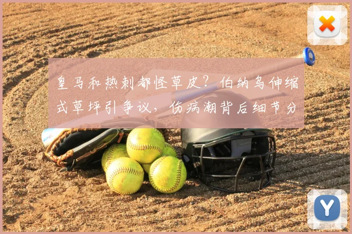 皇马和热刺都怪草皮?伯纳乌伸缩式草坪引争议,伤病潮背后细节分析